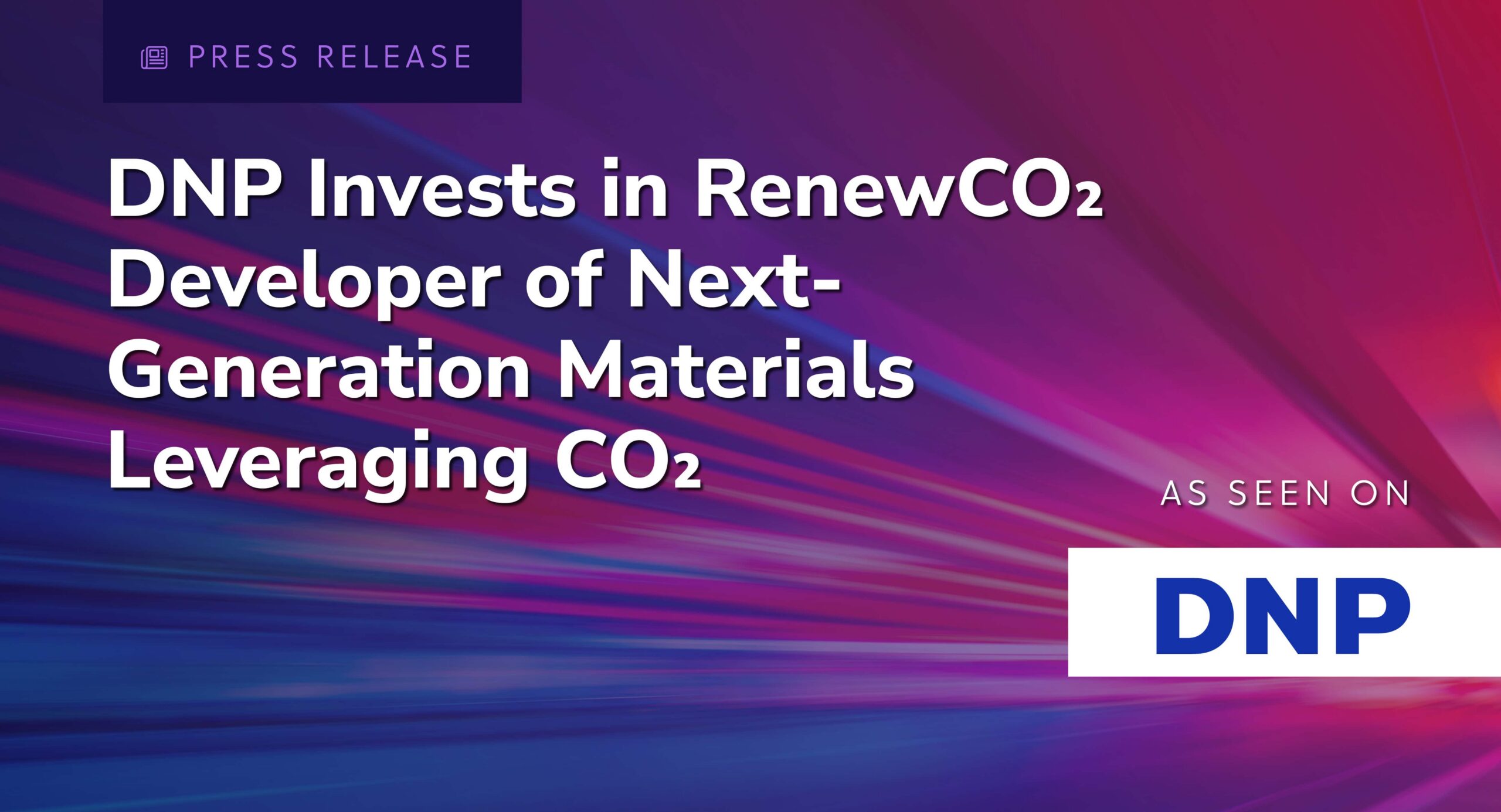 Press release: DNP Invests in RenewCO₂ Developer of Next- Generation Materials Leveraging CO₂. As seen on global.dnp.com.