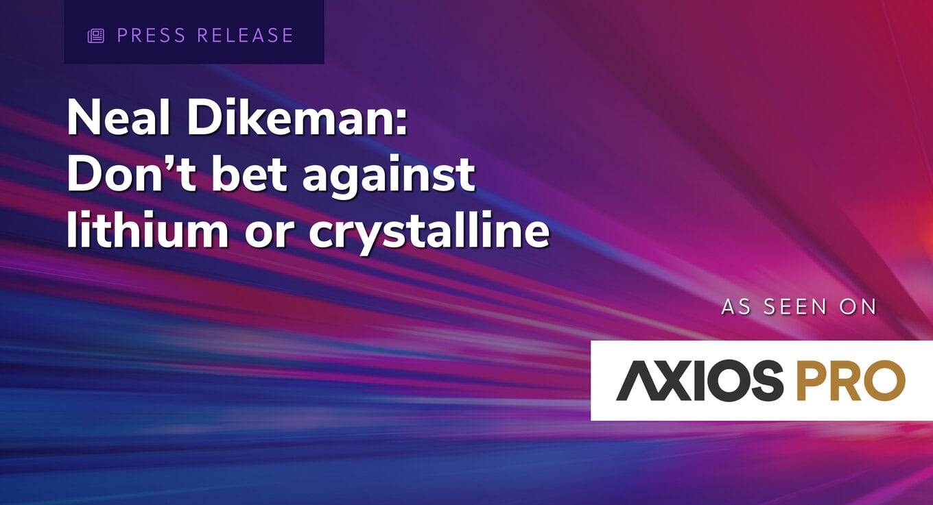 Neal Dikeman: Don't bet against lithium or crystalline. As seen on Axios Pro.