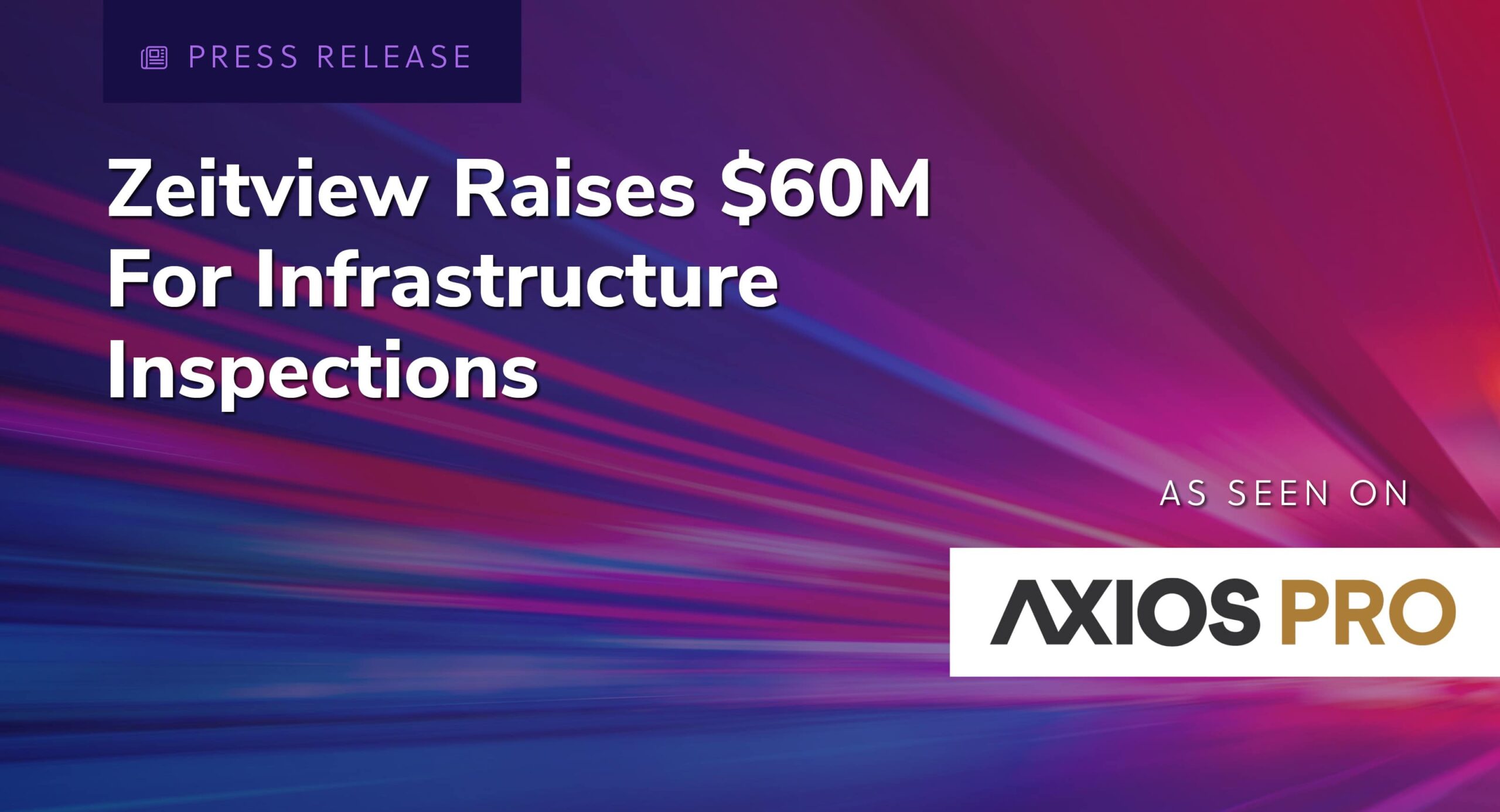 Press release: Zeitview raises $60m for infrastructure inspections. As seen on Axios Pro.