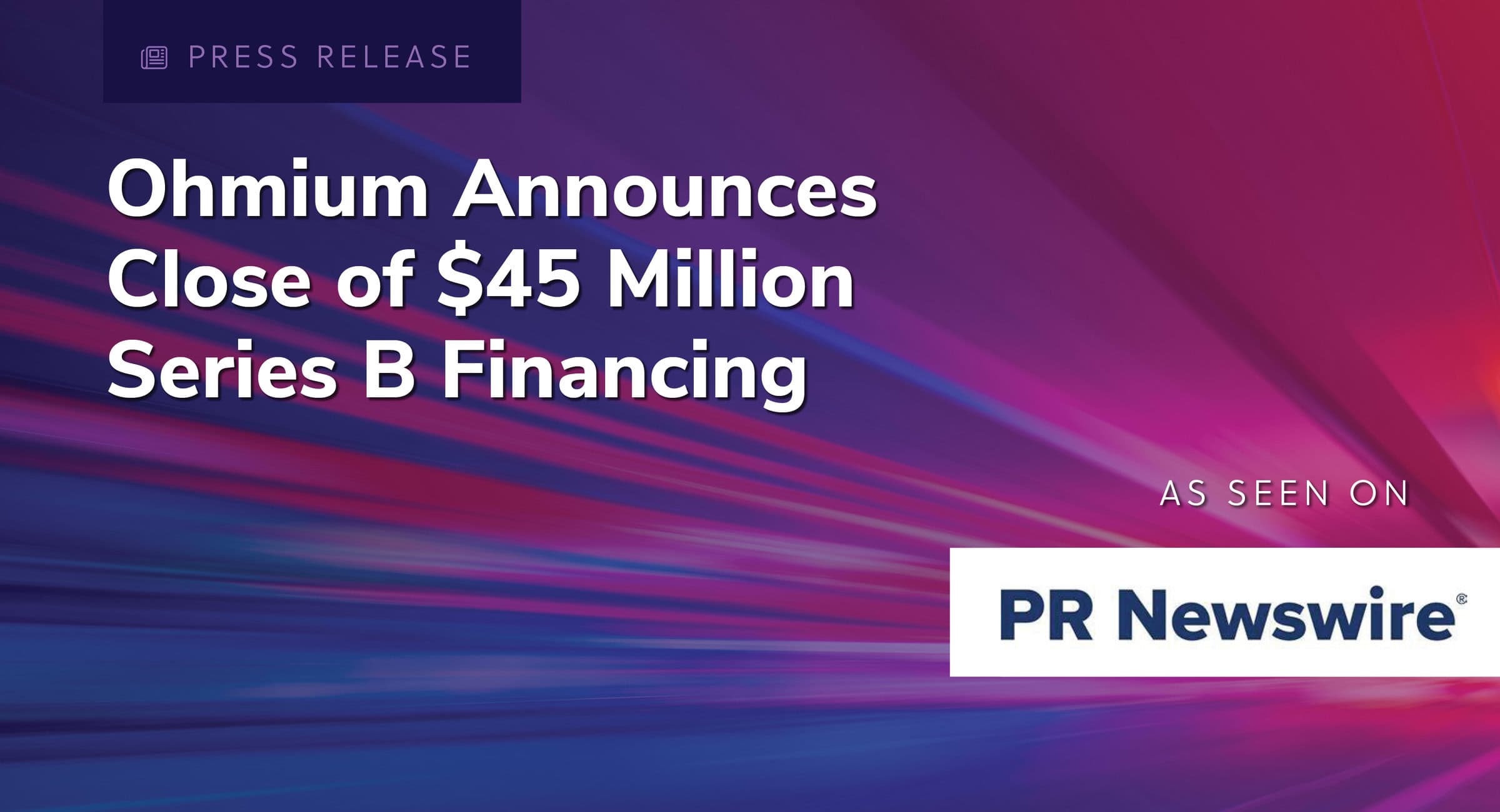 Press release: Ohmium Announces Close of $45 Million Series B Financing. As seen on PR Newswire.