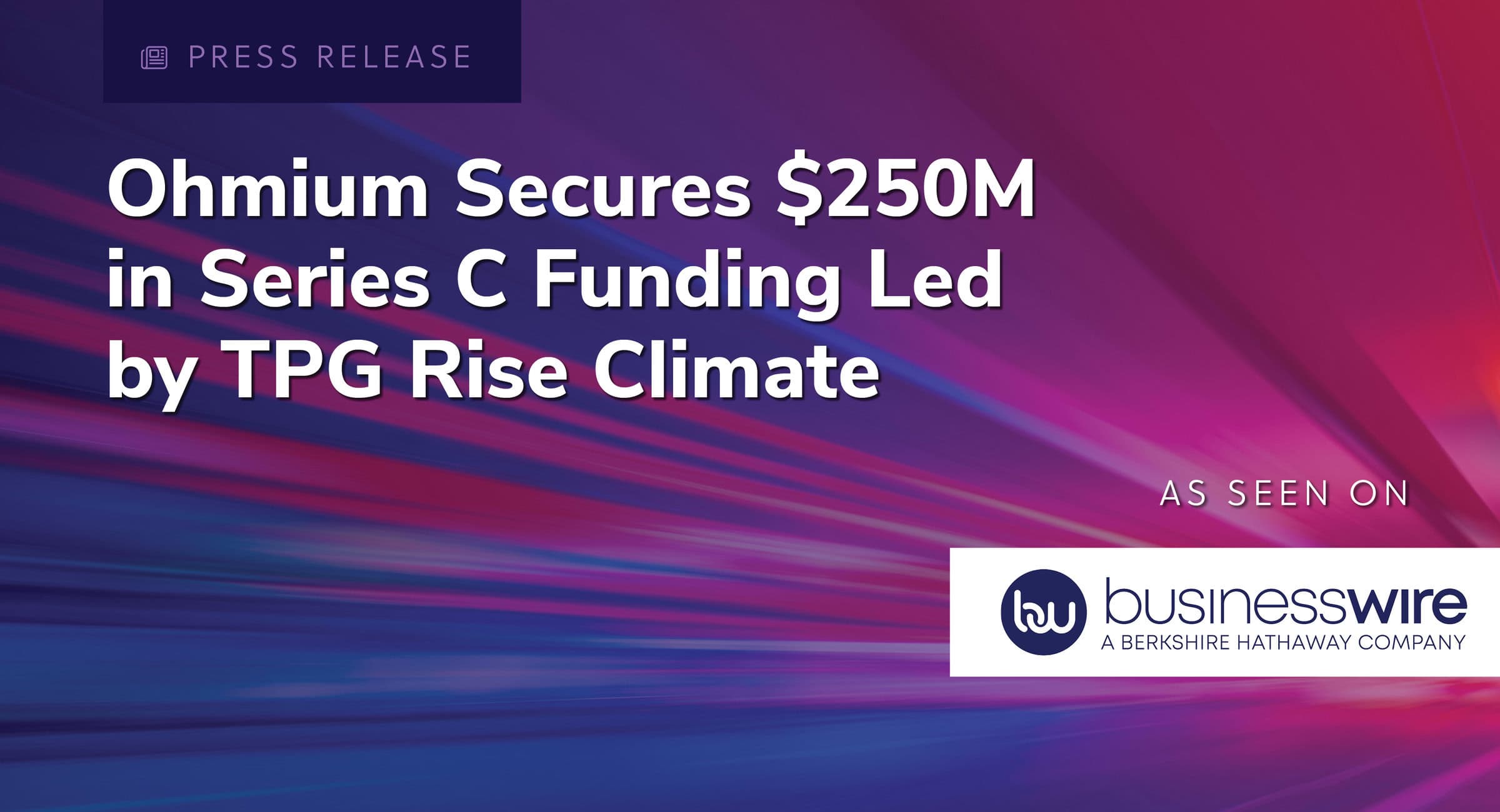 Press release: Ohmium Secures $250M in Series C Funding Led by TPG Rise Climate. As seen on BusinessWire.