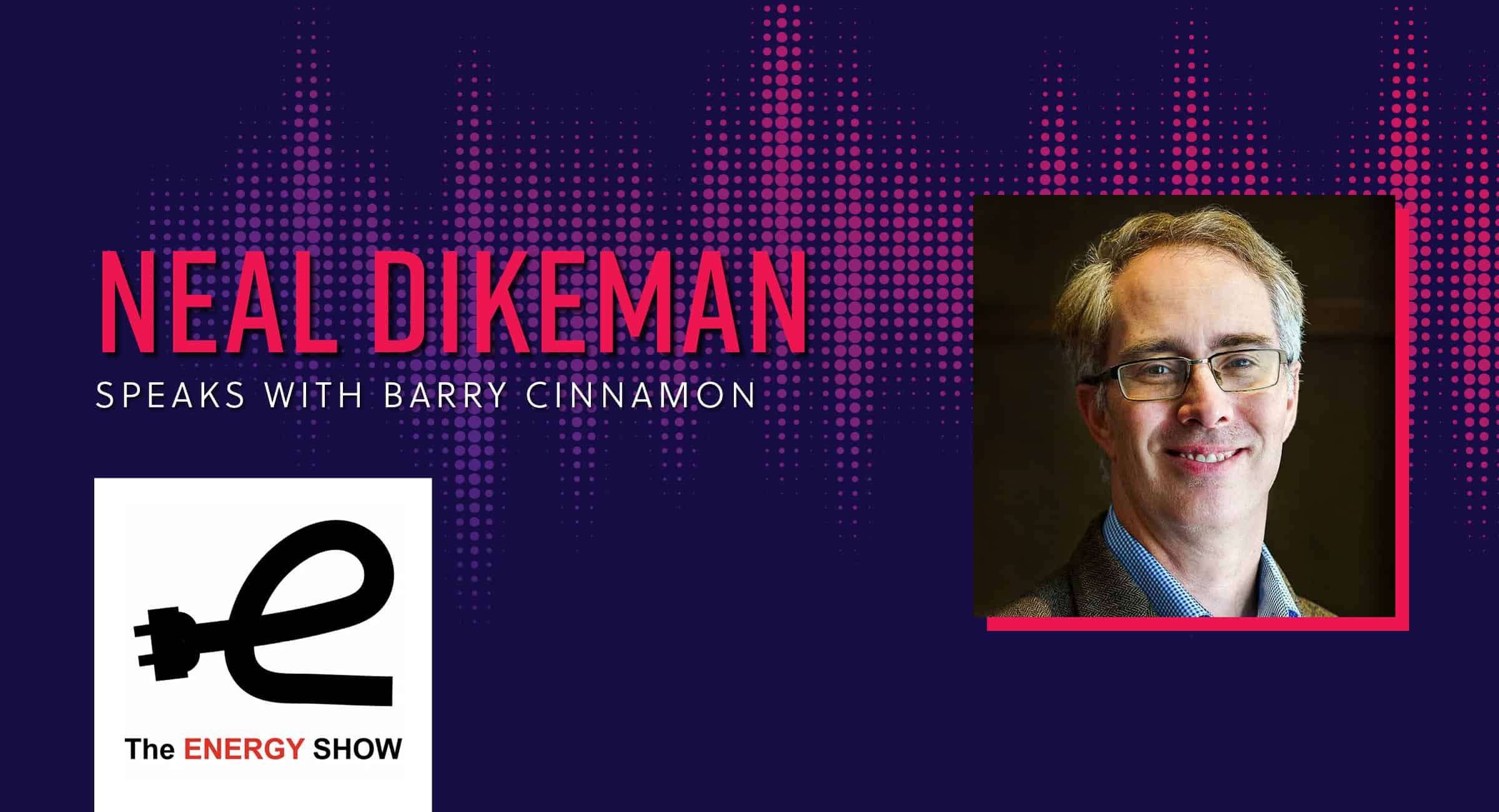 Neal Dikeman speaks with Barry Cinnamon on The Energy Show
